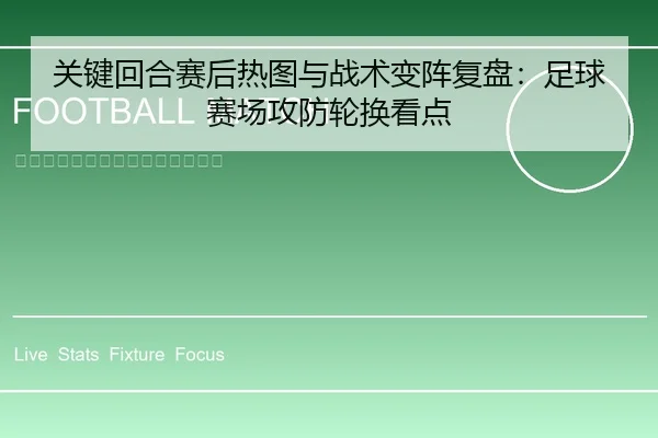 关键回合赛后热图与战术变阵复盘：足球赛场攻防轮换看点