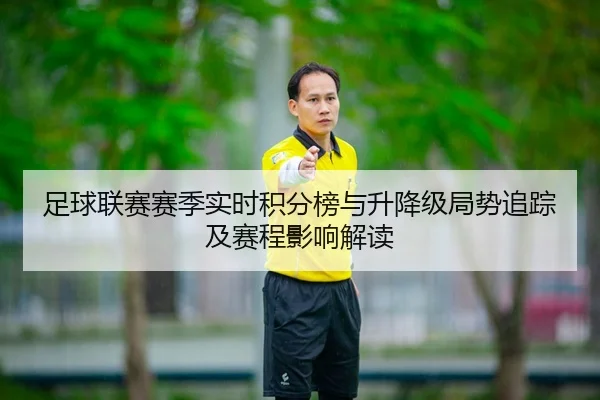 足球联赛赛季实时积分榜与升降级局势追踪及赛程影响解读